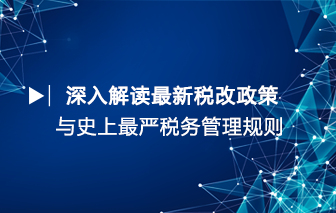 解读最新税改政策与史上最严税务管理规则